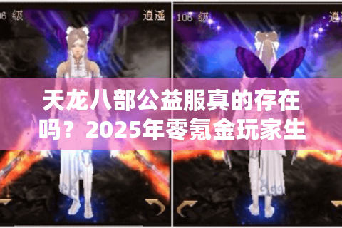 天龙八部公益服真的存在吗?2025年零氪金玩家生存指南 天龙八部公益服真的存在吗?2025年零氪金玩家生存指南