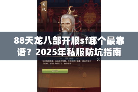 88天龙八部开服sf哪个最靠谱?2025年私服防坑指南 88天龙八部开服sf哪个最靠谱?2025年私服防坑指南
