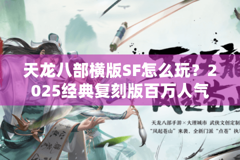 天龙八部横版SF怎么玩?2025经典复刻版百万人气私服实测解析 天龙八部横版SF怎么玩?2025经典复刻版百万人气私服实测解析