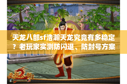 天龙八部sf浩瀚天龙究竟有多稳定？老玩家实测防闪退、防封号方案