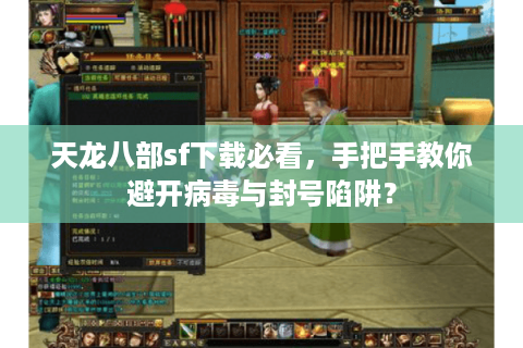 天龙八部sf下载必看，手把手教你避开病毒与封号陷阱？