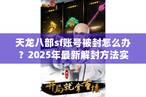 天龙八部sf账号被封怎么办?2025年最新解封方法实测有效 天龙八部sf账号被封怎么办?2025年最新解封方法实测有效