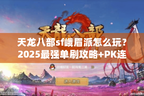 天龙八部sf峨眉派怎么玩?2025最强单刷攻略+PK连招教学 天龙八部sf峨眉派怎么玩?2025最强单刷攻略+PK连招教学