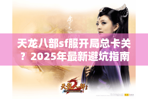 天龙八部sf服开局总卡关？2025年最新避坑指南来了
