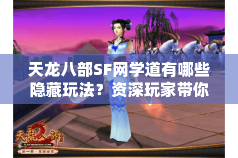 天龙八部SF网学道有哪些隐藏玩法?资深玩家带你解锁高爆率秘籍 天龙八部SF网学道有哪些隐藏玩法?资深玩家带你解锁高爆率秘籍