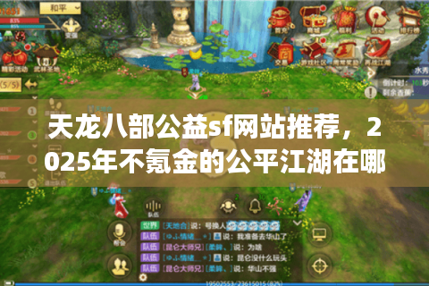 天龙八部公益sf网站推荐,2025年不氪金的公平江湖在哪里找? 天龙八部公益sf网站推荐,2025年不氪金的公平江湖在哪里找?