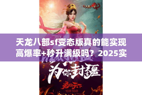 天龙八部sf变态版真的能实现高爆率+秒升满级吗?2025实测数据揭秘 天龙八部sf变态版真的能实现高爆率+秒升满级吗?2025实测数据揭秘
