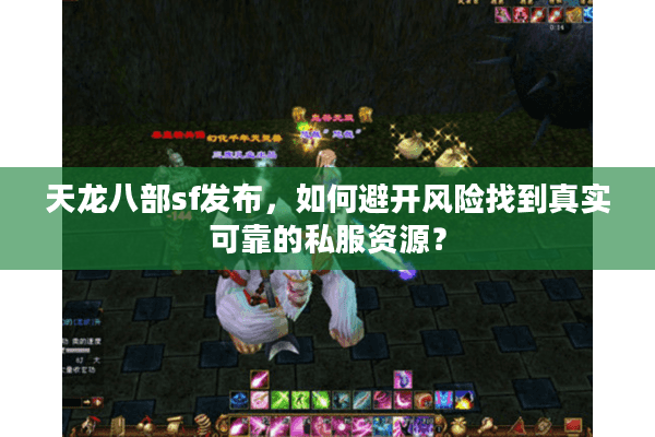 天龙八部sf发布,如何避开风险找到真实可靠的私服资源? 天龙八部sf发布,如何避开风险找到真实可靠的私服资源?