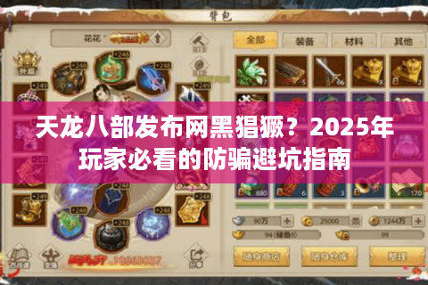 天龙八部发布网黑猖獗？2025年玩家必看的防骗避坑指南