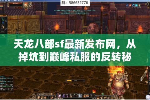 天龙八部sf最新发布网,从掉坑到巅峰私服的反转秘籍 天龙八部sf最新发布网,从掉坑到巅峰私服的反转秘籍