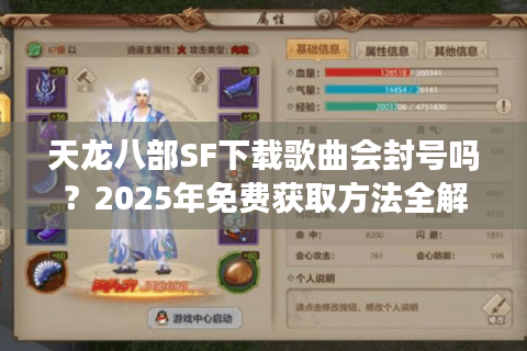 天龙八部SF下载歌曲会封号吗?2025年免费获取方法全解析 天龙八部SF下载歌曲会封号吗?2025年免费获取方法全解析