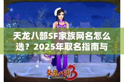 天龙八部SF家族网名怎么选?2025年取名指南与实战案例 天龙八部SF家族网名怎么选?2025年取名指南与实战案例