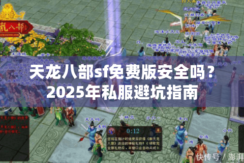 天龙八部sf免费版安全吗?2025年私服避坑指南 天龙八部sf免费版安全吗?2025年私服避坑指南