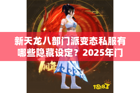 新天龙八部门派变态私服有哪些隐藏设定?2025年门派平衡性调整解析 新天龙八部门派变态私服有哪些隐藏设定?2025年门派平衡性调整解析