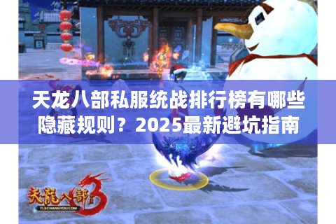 天龙八部私服统战排行榜有哪些隐藏规则?2025最新避坑指南 天龙八部私服统战排行榜有哪些隐藏规则?2025最新避坑指南
