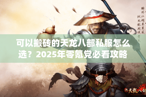 可以搬砖的天龙八部私服怎么选?2025年零氪党必看攻略 可以搬砖的天龙八部私服怎么选?2025年零氪党必看攻略
