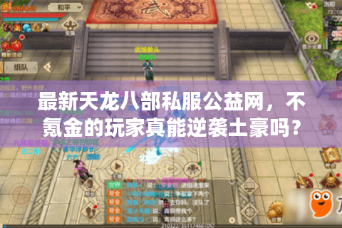 最新天龙八部私服公益网，不氪金的玩家真能逆袭土豪吗？