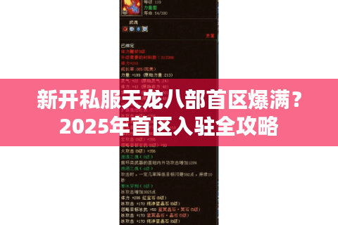 新开私服天龙八部首区爆满?2025年首区入驻全攻略 新开私服天龙八部首区爆满?2025年首区入驻全攻略