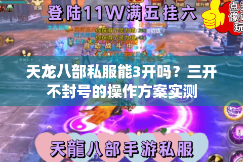天龙八部私服能3开吗?三开不封号的操作方案实测 天龙八部私服能3开吗?三开不封号的操作方案实测