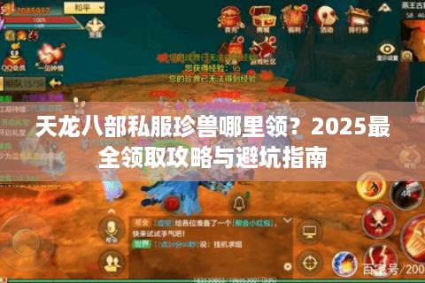 天龙八部私服珍兽哪里领？2025最全领取攻略与避坑指南