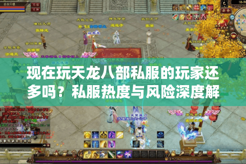 现在玩天龙八部私服的玩家还多吗?私服热度与风险深度解析 现在玩天龙八部私服的玩家还多吗?私服热度与风险深度解析