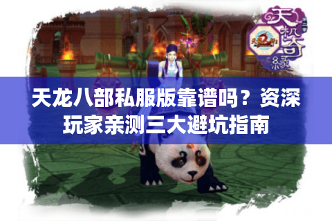 天龙八部私服版靠谱吗?资深玩家亲测三大避坑指南 天龙八部私服版靠谱吗?资深玩家亲测三大避坑指南