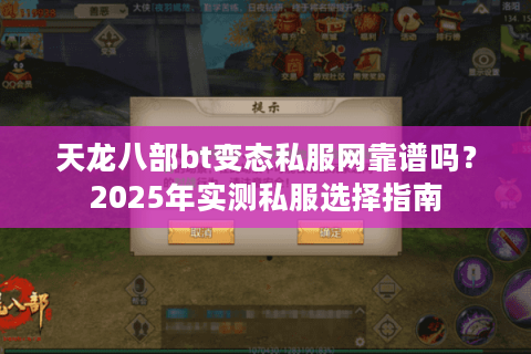 天龙八部bt变态私服网靠谱吗？2025年实测私服选择指南