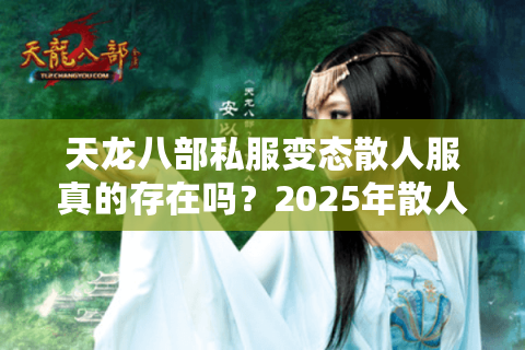 天龙八部私服变态散人服真的存在吗？2025年散人玩家生存指南