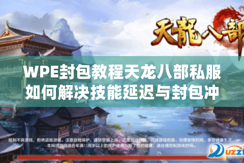 WPE封包教程天龙八部私服如何解决技能延迟与封包冲突? WPE封包教程天龙八部私服如何解决技能延迟与封包冲突?