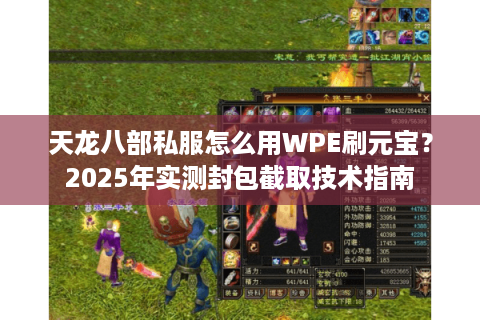 天龙八部私服怎么用WPE刷元宝?2025年实测封包截取技术指南 天龙八部私服怎么用WPE刷元宝?2025年实测封包截取技术指南