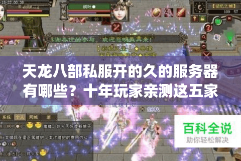 天龙八部私服开的久的服务器有哪些?十年玩家亲测这五家最稳定 天龙八部私服开的久的服务器有哪些?十年玩家亲测这五家最稳定