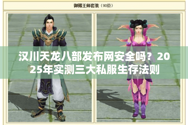 汉川天龙八部发布网安全吗?2025年实测三大私服生存法则 汉川天龙八部发布网安全吗?2025年实测三大私服生存法则