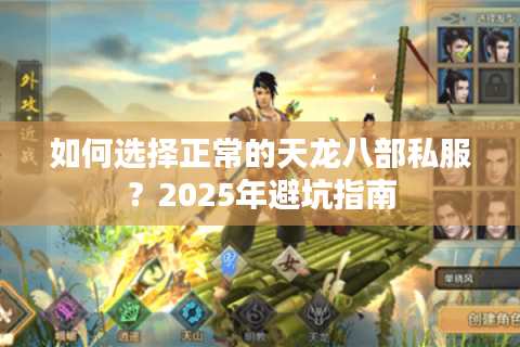 如何选择正常的天龙八部私服？2025年避坑指南