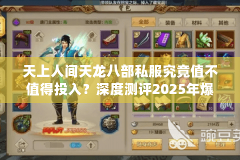 天上人间天龙八部私服究竟值不值得投入?深度测评2025年爆火武侠私服 天上人间天龙八部私服究竟值不值得投入?深度测评2025年爆火武侠私服