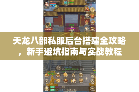 天龙八部私服后台搭建全攻略,新手避坑指南与实战教程 天龙八部私服后台搭建全攻略,新手避坑指南与实战教程