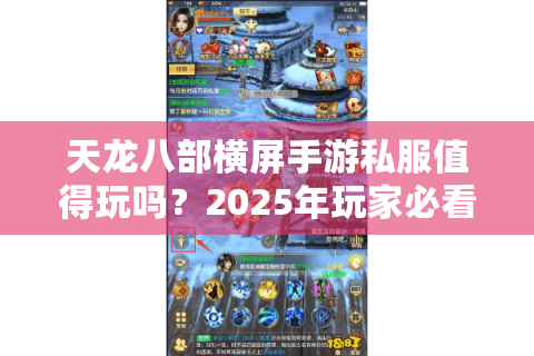 天龙八部横屏手游私服值得玩吗?2025年玩家必看的避坑指南 天龙八部横屏手游私服值得玩吗?2025年玩家必看的避坑指南