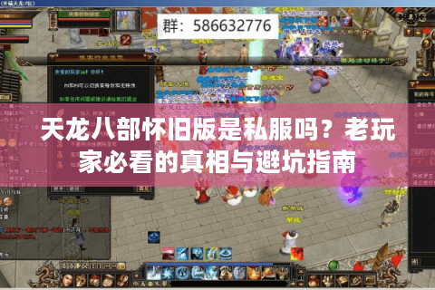 天龙八部怀旧版是私服吗?老玩家必看的真相与避坑指南 天龙八部怀旧版是私服吗?老玩家必看的真相与避坑指南