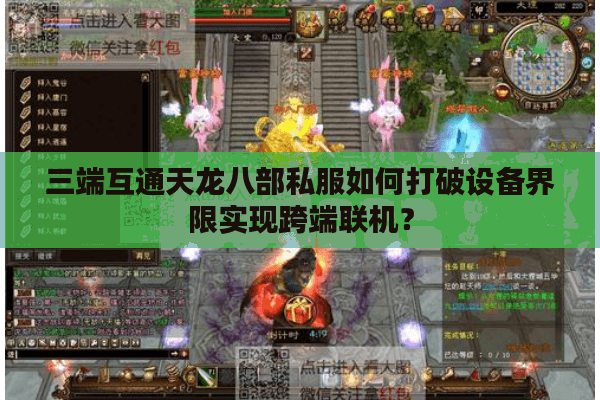 三端互通天龙八部私服如何打破设备界限实现跨端联机? 三端互通天龙八部私服如何打破设备界限实现跨端联机?