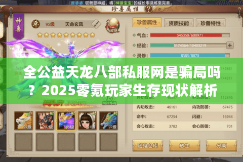 全公益天龙八部私服网是骗局吗?2025零氪玩家生存现状解析 全公益天龙八部私服网是骗局吗?2025零氪玩家生存现状解析