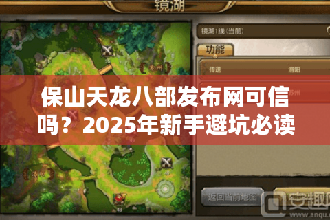 保山天龙八部发布网可信吗?2025年新手避坑必读指南 保山天龙八部发布网可信吗?2025年新手避坑必读指南