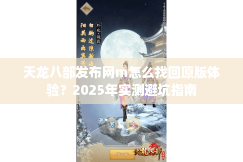 天龙八部发布网m怎么找回原版体验?2025年实测避坑指南 天龙八部发布网m怎么找回原版体验?2025年实测避坑指南