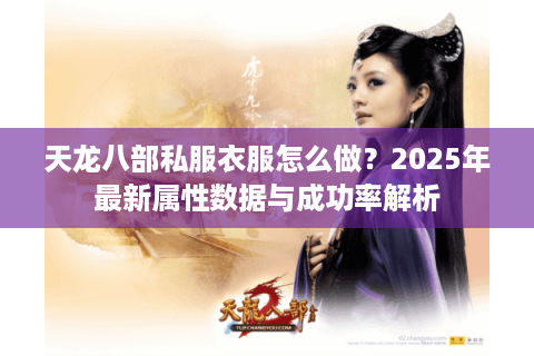 天龙八部私服衣服怎么做？2025年最新属性数据与成功率解析