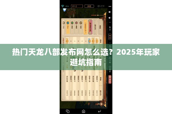 热门天龙八部发布网怎么选?2025年玩家避坑指南 热门天龙八部发布网怎么选?2025年玩家避坑指南