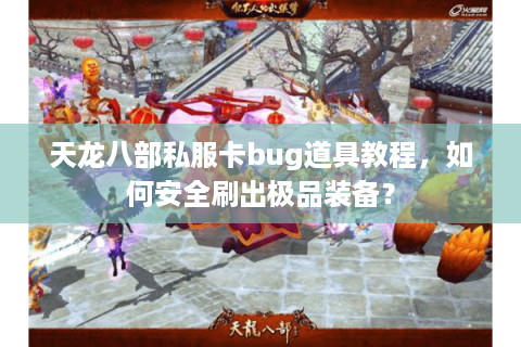 天龙八部私服卡bug道具教程,如何安全刷出极品装备? 天龙八部私服卡bug道具教程,如何安全刷出极品装备?