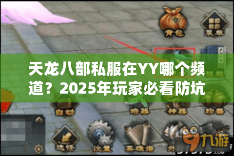 天龙八部私服在YY哪个频道？2025年玩家必看防坑指南