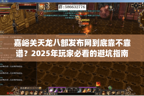嘉峪关天龙八部发布网到底靠不靠谱?2025年玩家必看的避坑指南 嘉峪关天龙八部发布网到底靠不靠谱?2025年玩家必看的避坑指南