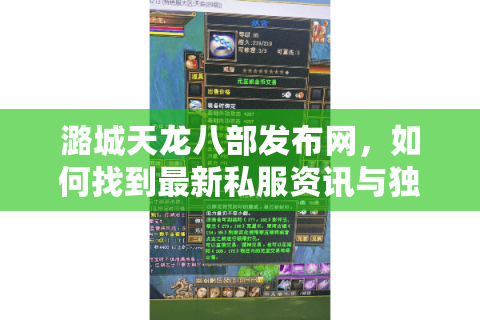 潞城天龙八部发布网,如何找到最新私服资讯与独家福利? 潞城天龙八部发布网,如何找到最新私服资讯与独家福利?
