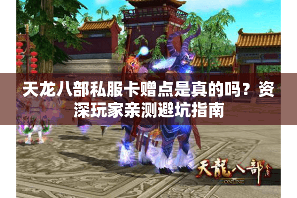 天龙八部私服卡赠点是真的吗？资深玩家亲测避坑指南