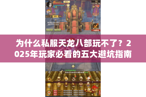 为什么私服天龙八部玩不了?2025年玩家必看的五大避坑指南 为什么私服天龙八部玩不了?2025年玩家必看的五大避坑指南