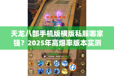 天龙八部手机版横版私服哪家强?2025年高爆率版本实测推荐 天龙八部手机版横版私服哪家强?2025年高爆率版本实测推荐